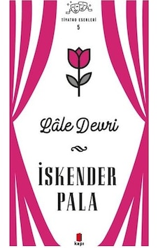 Lale Devri - Tiyatro Eserleri 5 - İskender Pala - Kapı Yayınları Lale Devri - Tiyatro Eserleri 5 - İskender Pala - Kapı Yayınları
