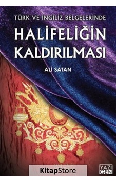 Halifeliğin Kaldırılması Türk ve İngiliz Belgelerinde - Ali Satan - Yazıgen Yayınevi Halifeliğin Kaldırılması Türk ve İngiliz Belgelerinde - Ali Satan - Yazıgen Yayınevi