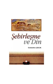 Şehirleşme Ve Din - Celaleddin Çelik İlk Baskı 2002 Şehirleşme Ve Din - Celaleddin Çelik İlk Baskı 2002