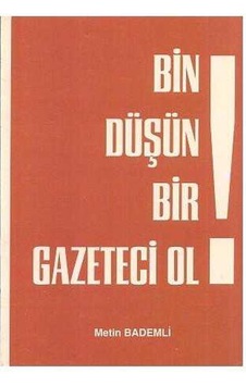 Bin Düşün Bir Gazeteci Ol - İmzalı Ve İthaflı - Metin Bademli Bin Düşün Bir Gazeteci Ol - İmzalı Ve İthaflı - Metin Bademli