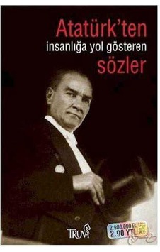 Atatürk'ten İnsanlığa Yol Gösteren Sözler Atatürk'ten İnsanlığa Yol Gösteren Sözler