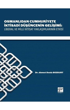 Osmanlıdan Cumhuriyete İktisadi Düşüncenin Gelişimi-Liberal ve Milli İktisat Yaklaşımlarının Etkiler - Deniz Bozkurt - Gazi Kitabevi Osmanlıdan Cumhuriyete İktisadi Düşüncenin Gelişimi-Liberal ve Milli İktisat Yaklaşımlarının Etkiler - Deniz Bozkurt - Gazi Kitabevi
