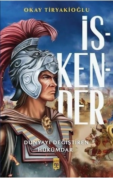 İskender - Dünyayı Değiştiren Hükümdar - Okay Tiryakioğlu - Timaş Yayınları İskender - Dünyayı Değiştiren Hükümdar - Okay Tiryakioğlu - Timaş Yayınları