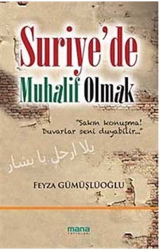 Suriye'de Muhalif Olmak - Feyza Gümüşlüoğlu - Mana Yayınları