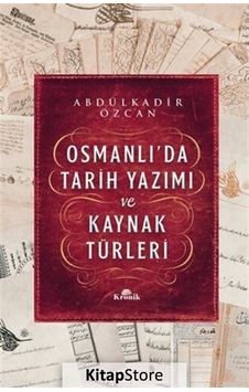 Osmanlı'da Tarih Yazımı ve Kaynak Türleri - Abdülkadir Özcan - Kronik Kitap Osmanlı'da Tarih Yazımı ve Kaynak Türleri - Abdülkadir Özcan - Kronik Kitap