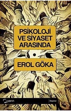 Psikoloji ve Siyaset Arasında - Erol Göka - Yarın Yayınları