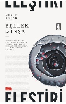 Bellek ve İnşa - Mehmed Akif Ersoy Necip Fazıl Kısakurek ve Sezai Karakoç'un Eserlerinde Coğrafya - Mesut Koçak - Ketebe Bellek ve İnşa - Mehmed Akif Ersoy Necip Fazıl Kısakurek ve Sezai Karakoç'un Eserlerinde Coğrafya - Mesut Koçak - Ketebe