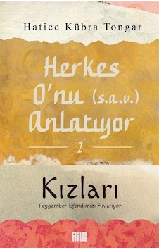 Herkes O'nu (s.a.v) Anlatıyor 2 - Kızları Peygamber Efendimizi Anlatıyor - Hatice Kübra Tongar - Aile Yayınları Herkes O'nu (s.a.v) Anlatıyor 2 - Kızları Peygamber Efendimizi Anlatıyor - Hatice Kübra Tongar - Aile Yayınları