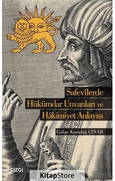 Safevilerde Hükümdar Unvanları ve Hakimiyet  Anlayışı - Gülay Karadağ Çınar - Çizgi Kitabevi