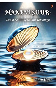 Manevi Şuur: İslam Ve Bilinçaltının Yolculuğu / Ebru Uyar