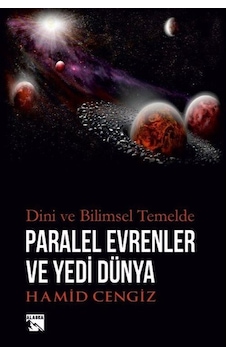 Dini ve Bilimsel Temelde Paralel Evrenler ve Yedi Dünya - Hamid Cengiz - Alaska Yayınları Dini ve Bilimsel Temelde Paralel Evrenler ve Yedi Dünya - Hamid Cengiz - Alaska Yayınları