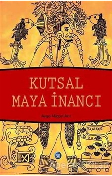 Kutsal Maya İnancı - Ayşe Nilgün Arıt - Ray Yayıncılık