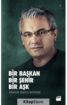 Bir Başkan Bir Şehir Bir Aşk - Hüseyin Mutlu Akpınar - Doğan Kitap Bir Başkan Bir Şehir Bir Aşk - Hüseyin Mutlu Akpınar - Doğan Kitap
