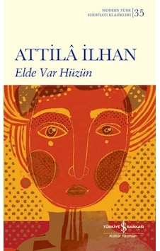 Elde Var Hüzün - Modern Türk Edebiyatı Klasikleri 35 - Attila İlhan - İş Bankası Kültür Yayınları Elde Var Hüzün - Modern Türk Edebiyatı Klasikleri 35 - Attila İlhan - İş Bankası Kültür Yayınları