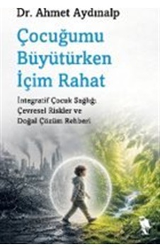 Çocuğumu Büyütürken İçim Rahat / Dr. Ahmet Aydınalp