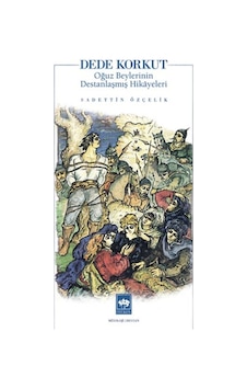Dede Korkut Oğuz Beylerinin Destanlaşmış Hikayeleri Dede Korkut Oğuz Beylerinin Destanlaşmış Hikayeleri