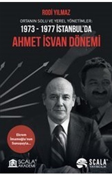 Ahmet İsvan Dönemi: Ortanın Solu ve Yerel Yönetimler 1973-1977 İstanbul'da - Rodi Yılmaz - Scala Yayıncılık Ahmet İsvan Dönemi: Ortanın Solu ve Yerel Yönetimler 1973-1977 İstanbul'da - Rodi Yılmaz - Scala Yayıncılık
