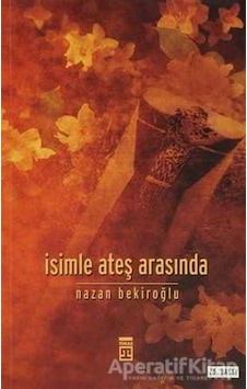 İsimle Ateş Arasında - Nazan Bekiroğlu - Timaş Yayınları İsimle Ateş Arasında - Nazan Bekiroğlu - Timaş Yayınları