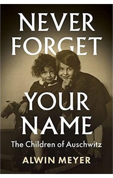 Never Forget Your Name: The Children Of Auschwitz Never Forget Your Name: The Children Of Auschwitz