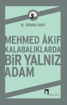 Mehmed Akif Kalabalıklarda Bir Yalnız Adam - M. Orhan Okay - Dergah Yayınları