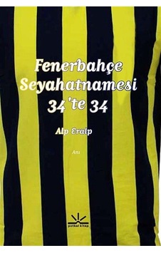 Fenerbahçe Seyahatnamesi 34'te 34 - Alp Eralp - Potkal Kitap Yayınları Fenerbahçe Seyahatnamesi 34'te 34 - Alp Eralp - Potkal Kitap Yayınları