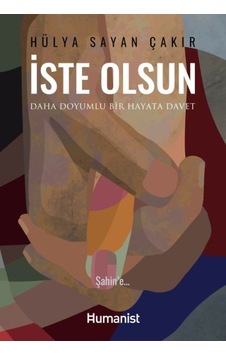 İste Olsun - Daha Doyumlu Bir Hayata Davet - Hülya Sayan Çakır - Humanist Kitap Yayıncılık İste Olsun - Daha Doyumlu Bir Hayata Davet - Hülya Sayan Çakır - Humanist Kitap Yayıncılık