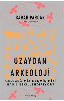 Uzaydan Arkeoloji - Geleceğimiz Geçmişimizi Nasıl Şekillendiriyor? - Sarah Parcak - Babil Kitap Uzaydan Arkeoloji - Geleceğimiz Geçmişimizi Nasıl Şekillendiriyor? - Sarah Parcak - Babil Kitap