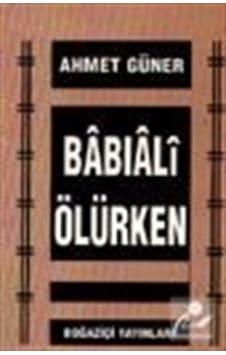 Babıali Ölürken - Ahmet Güner - Boğaziçi Yayınları