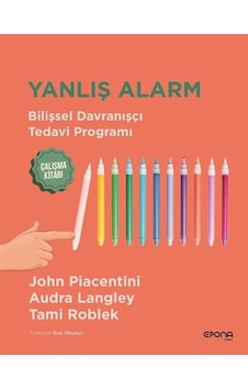 Yanlış Alarm - Bilişsel Davranışçı Tedavi Programı Çalışma Kitabı - Audra Langley - Epona Yanlış Alarm - Bilişsel Davranışçı Tedavi Programı Çalışma Kitabı - Audra Langley - Epona