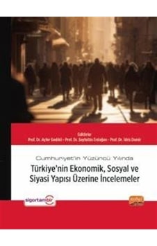Cumhuriyet'in Yüzüncü Yılında Türkiye'nin Ekonomik Sosyal ve Siyasi Yapısı Üzerine İncelemeler- Nobel Bilimsel Eserler