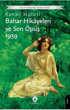 Bahar Hikayeleri ve Son Öpüş 1939 - Unutturmadıklarımız Serisi - Kenan Hulusi - Dorlion Yayınevi Bahar Hikayeleri ve Son Öpüş 1939 - Unutturmadıklarımız Serisi - Kenan Hulusi - Dorlion Yayınevi
