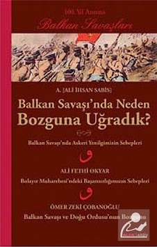 Balkan Savaşı'nda Neden Bozguna Uğradık? - Ali İhsan Sabis - Alfa Yayıncılık Balkan Savaşı'nda Neden Bozguna Uğradık? - Ali İhsan Sabis - Alfa Yayıncılık