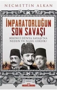 İmparatorluğun Son Savaşı: Birinci Dünya Savaşı'na Neden Ve Nasıl Girdik