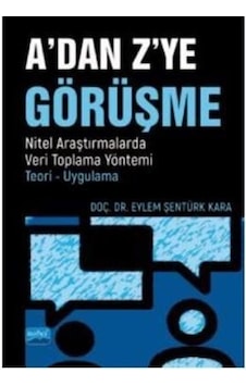 A'dan Z'ye Görüşme: Nitel Araştırmalarda Veri Toplama Yöntemi - Teori - Uygulama - Eylem Şentürk Kara - Nobel Akademik Yayıncılık A'dan Z'ye Görüşme: Nitel Araştırmalarda Veri Toplama Yöntemi - Teori - Uygulama - Eylem Şentürk Kara - Nobel Akademik Yayıncılık