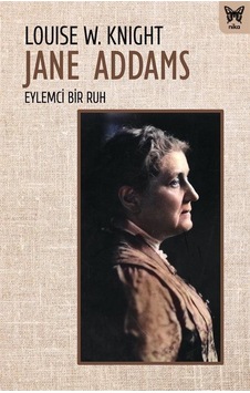 Jane Addams: Eylemci Bir Ruh / Louisa W. Knight Jane Addams: Eylemci Bir Ruh / Louisa W. Knight