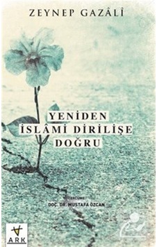 Yeniden İslami Dirilişe Doğru - Zeyneb Gazali - Ark Kitapları Yeniden İslami Dirilişe Doğru - Zeyneb Gazali - Ark Kitapları