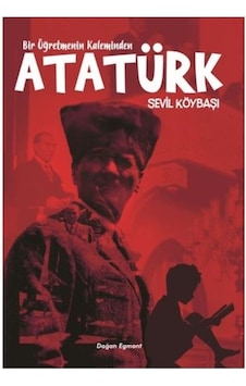 Bir Öğretmenin Kaleminden Atatürk - Sevil Köybaşı - Doğan ve Egmont Yayıncılık Bir Öğretmenin Kaleminden Atatürk - Sevil Köybaşı - Doğan ve Egmont Yayıncılık