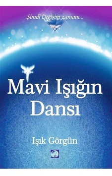Mavi Işığın Dansı - Şimdi Değişim Zamanı - Işık Görgün - Işık Terapi Yayınları
