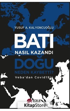Batı Nasıl Kazandı Doğu Nasıl Kaybetti? Veba'dan Covid 19'a - Yusuf A. Kalyoncuoğlu - Scala Yayıncılık Batı Nasıl Kazandı Doğu Nasıl Kaybetti? Veba'dan Covid 19'a - Yusuf A. Kalyoncuoğlu - Scala Yayıncılık