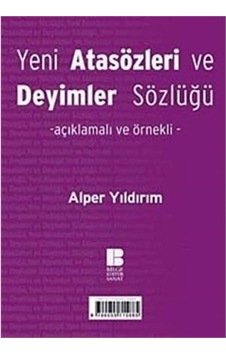 Yeni Atasözleri Ve Deyimler Sözlüğü: Açıklamalı Ve Örnekli Yeni Atasözleri Ve Deyimler Sözlüğü: Açıklamalı Ve Örnekli