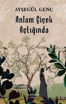 Anlam Çiçek Açtığında / Ayşegül Genç Anlam Çiçek Açtığında / Ayşegül Genç