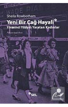 Yeni Bir Çağ Hayali Yirminci Yüzyılı Yaratan Kadınlar - Sheila Rowbotham - Sel Yayıncılık Yeni Bir Çağ Hayali Yirminci Yüzyılı Yaratan Kadınlar - Sheila Rowbotham - Sel Yayıncılık