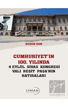 Cumhuriyet'in 100.Yılında 4 Eylül Sivas Kongresi Vali Reşit Paşa'nın Hatıraları - Ruşen Işık - Liman Yayınevi Cumhuriyet'in 100.Yılında 4 Eylül Sivas Kongresi Vali Reşit Paşa'nın Hatıraları - Ruşen Işık - Liman Yayınevi