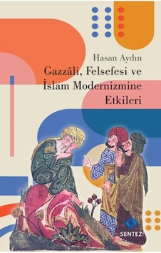 Gazzali, Felsefesi Ve İslam Modernizmine Etkileri Gazzali, Felsefesi Ve İslam Modernizmine Etkileri