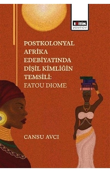 Postkolonyal Afrika Edebiyatında Dişil Kimliğin Temsili: Fatou... Postkolonyal Afrika Edebiyatında Dişil Kimliğin Temsili: Fatou...