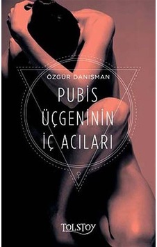 Pubis Üçgeninin İç Acıları - Özgür Danışman - Tolstoy Yayıncılık Pubis Üçgeninin İç Acıları - Özgür Danışman - Tolstoy Yayıncılık