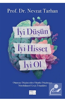 İyi Düşün, İyi Hisset, İyi Ol / Prof. Dr. Nevzat Tarhan İyi Düşün, İyi Hisset, İyi Ol / Prof. Dr. Nevzat Tarhan