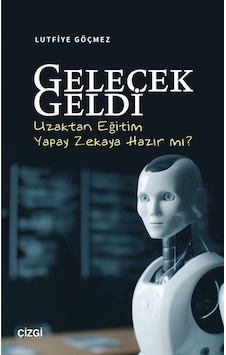 Gelecek Geldi - Uzaktan Eğitim Yapay Zekaya Hazır mı? - Lütfiye Göçmez - Çizgi Kitabevi Gelecek Geldi - Uzaktan Eğitim Yapay Zekaya Hazır mı? - Lütfiye Göçmez - Çizgi Kitabevi