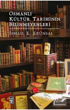 Osmanlı Kültür Tarihinin Bilinmeyenleri - İsmail E. Erünsal - Timaş Yayınları Osmanlı Kültür Tarihinin Bilinmeyenleri - İsmail E. Erünsal - Timaş Yayınları
