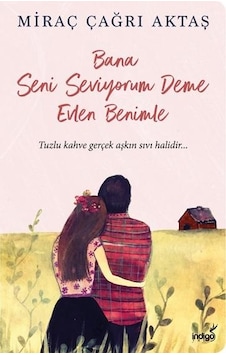 Bana Seni Seviyorum Deme Evlen Benimle - Miraç Çağrı Aktaş - İndigo Kitap